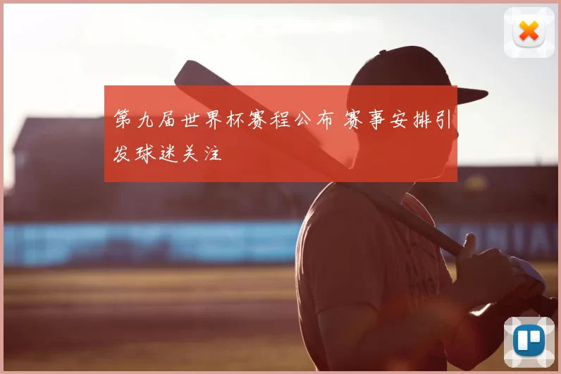 第九届世界杯赛程公布 赛事安排引发球迷关注