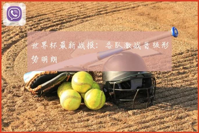 世界杯最新战报:各队激战晋级形势明朗