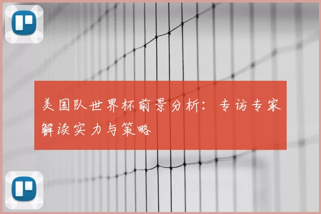 美国队世界杯前景分析：专访专家解读实力与策略