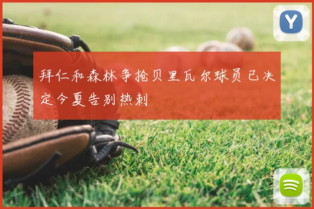 拜仁和森林争抢贝里瓦尔球员已决定今夏告别热刺