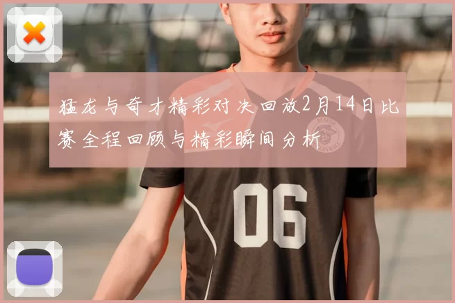 猛龙与奇才精彩对决回放2月14日比赛全程回顾与精彩瞬间分析