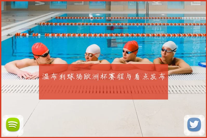 温布利球场欧洲杯赛程与看点发布
