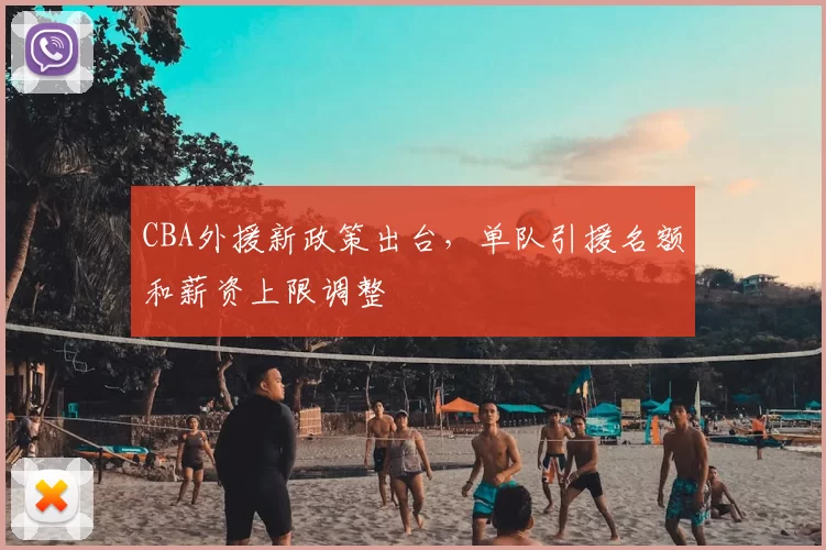 CBA外援新政策出台，单队引援名额和薪资上限调整