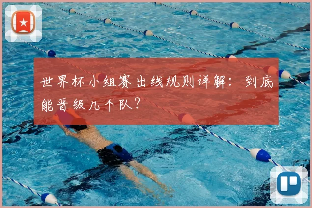 世界杯小组赛出线规则详解：到底能晋级几个队？