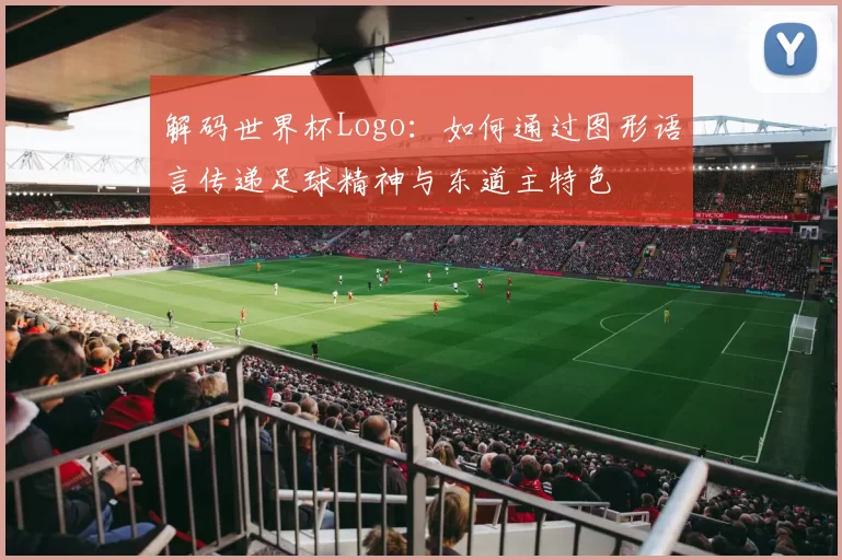 解码世界杯Logo:如何通过图形语言传递足球精神与东道主特色