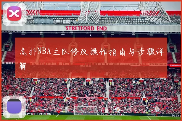 虎扑NBA主队修改操作指南与步骤详解