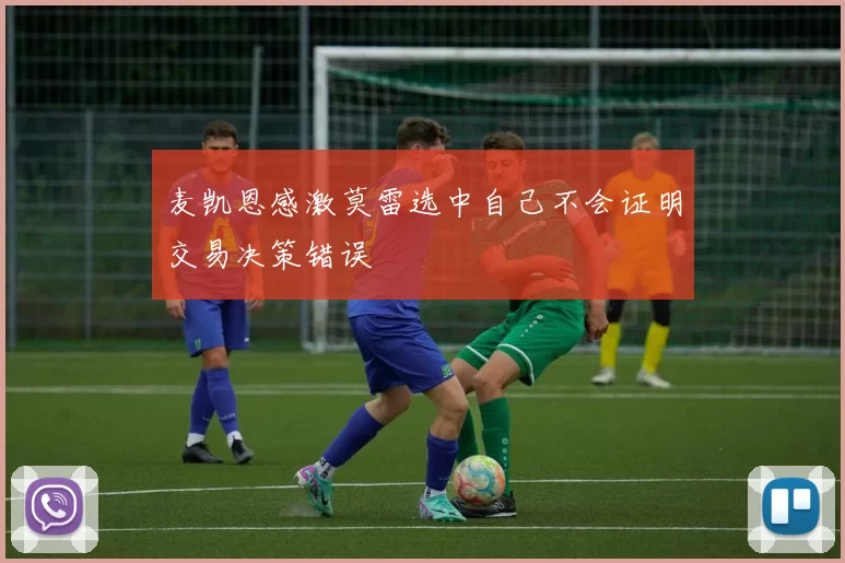 麦凯恩感激莫雷选中自己不会证明交易决策错误