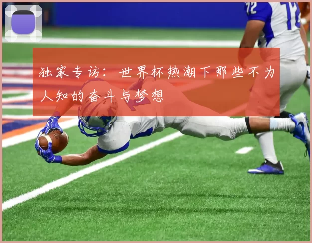 独家专访：世界杯热潮下那些不为人知的奋斗与梦想