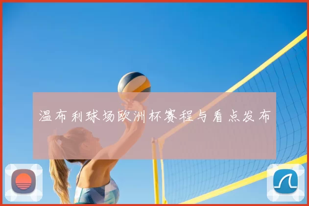 温布利球场欧洲杯赛程与看点发布