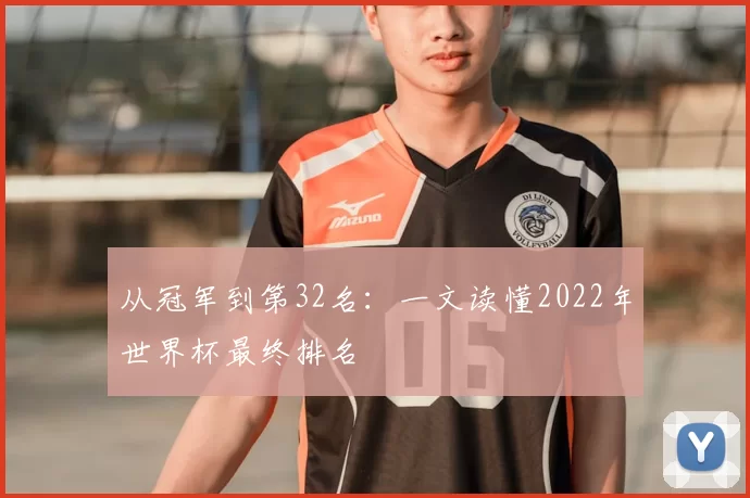 从冠军到第32名:一文读懂2022年世界杯最终排名