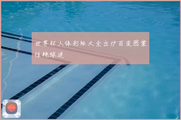 世界杯人体彩绘大全出炉百变图案惊艳球迷