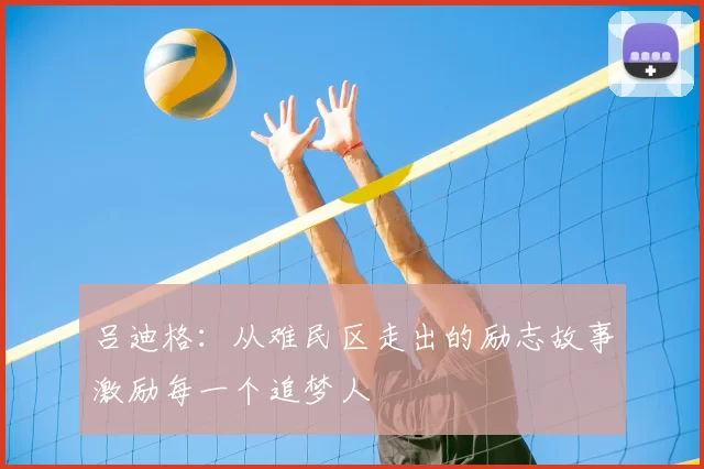 吕迪格:从难民区走出的励志故事激励每一个追梦人