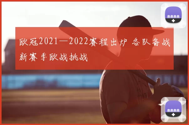 欧冠2021—2022赛程出炉 各队备战新赛季欧战挑战
