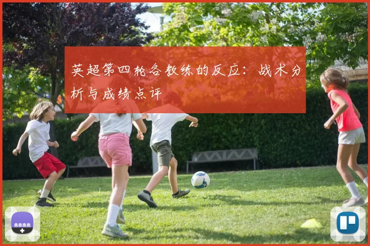 英超第四轮各教练的反应：战术分析与成绩点评