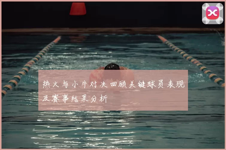 热火与小牛对决回顾关键球员表现及赛事结果分析