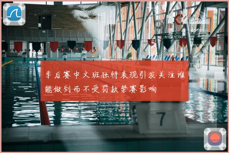 季后赛中文班独特表现引发关注谁能做到而不受罚款禁赛影响