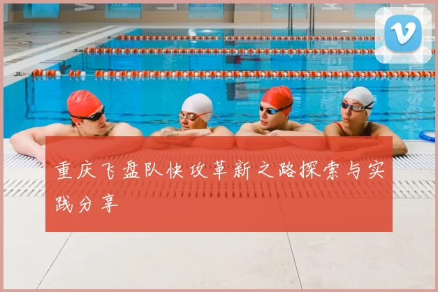 重庆飞盘队快攻革新之路探索与实践分享